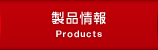 製品情報 Products